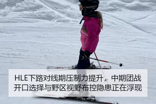 HLE下路对线期压制力提升，中期团战开口选择与野区视野布控隐患正在浮现